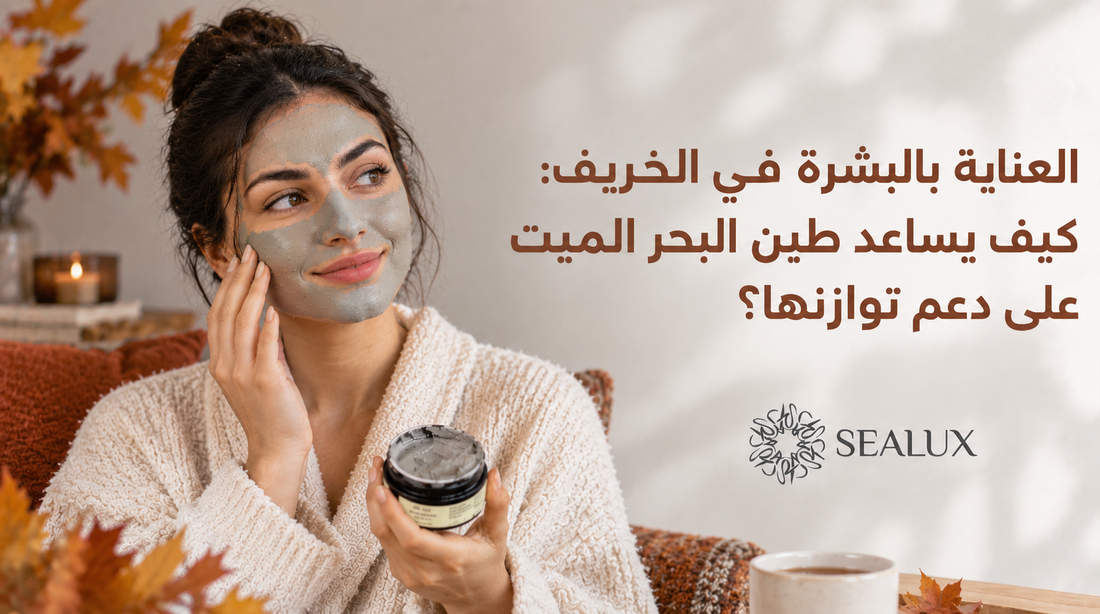 العناية بالبشرة في الخريف: كيف يساعد طين البحر الميت على دعم توازنها؟